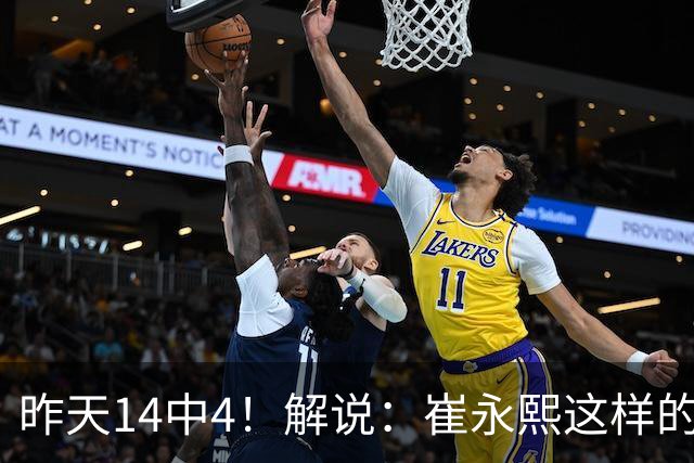 昨天14中4！解说：崔永熙这样的球员在国际赛场上没资格投中距离